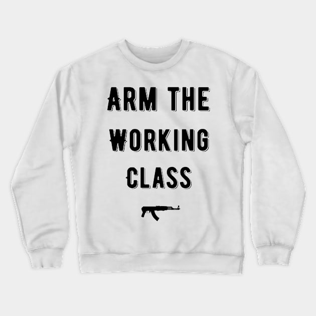 Arm The Working Class Crewneck Sweatshirt by awesomeshirts